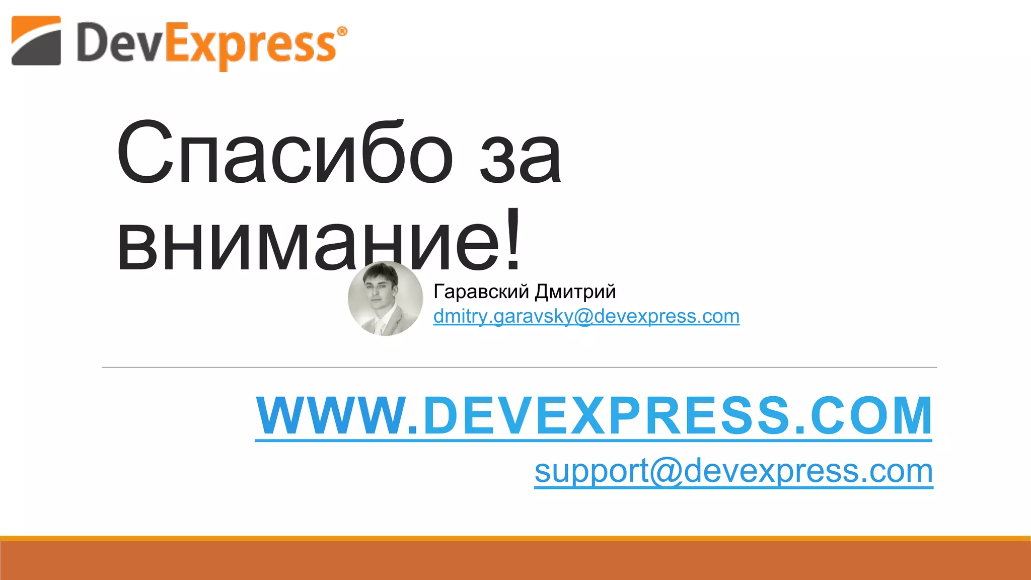 Спасибо за
внимание!
WWW.DEVEXPRESS.COM
support@devexpress.com
dmitry.garavsky@devexpress.com
Гаравский Дмитрий
 