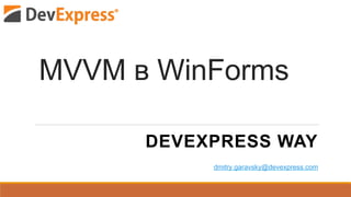 MVVM в WinForms
DEVEXPRESS WAY
dmitry.garavsky@devexpress.com
 