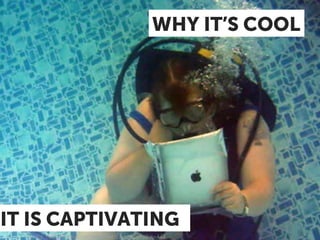 WHY IT’S COOL




IT IS CAPTIVATING
  Source: http://www.mallenbaker.net/csr/post.php?id=443
 