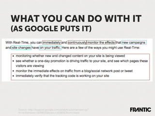 WHAT YOU CAN DO WITH IT
(AS GOOGLE PUTS IT)




 Source: http://support.google.com/analytics/bin/answer.py?
 hl=en&answer=1638635&topic=1638563&ctx=topic
 