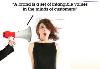 “A brand is a set of intangible values
     in the minds of customers!”
 