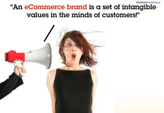 “An eCommerce brand is a set of intangible
     values in the minds of customers!”
 