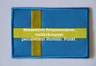 Menestyvä Pohjoismainen
      verkkokauppa
perustetaan Ruotsiin. Punkt.
 