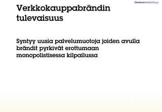Verkkokauppabrändin
tulevaisuus

Syntyy uusia palvelumuotoja joiden avulla
brändit pyrkivät erottumaan
monopolistisessa kilpailussa
 
