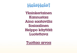 Yksinkertainen
  Kannustaa
Aina saatavilla
  Sosiaalinen
Helppo käyttää
  Luotettava

Tuottaa arvoa
 