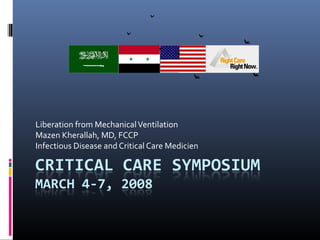 Liberation from MechanicalVentilation
Mazen Kherallah, MD, FCCP
Infectious Disease and Critical Care Medicien
 