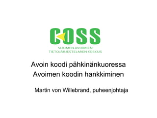 Avoin koodi pähkinänkuoressa
Avoimen koodin hankkiminen
Martin von Willebrand, puheenjohtaja
 