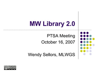 MW Library 2.0 PTSA Meeting October 16, 2007 Wendy Sellors, MLWGS 