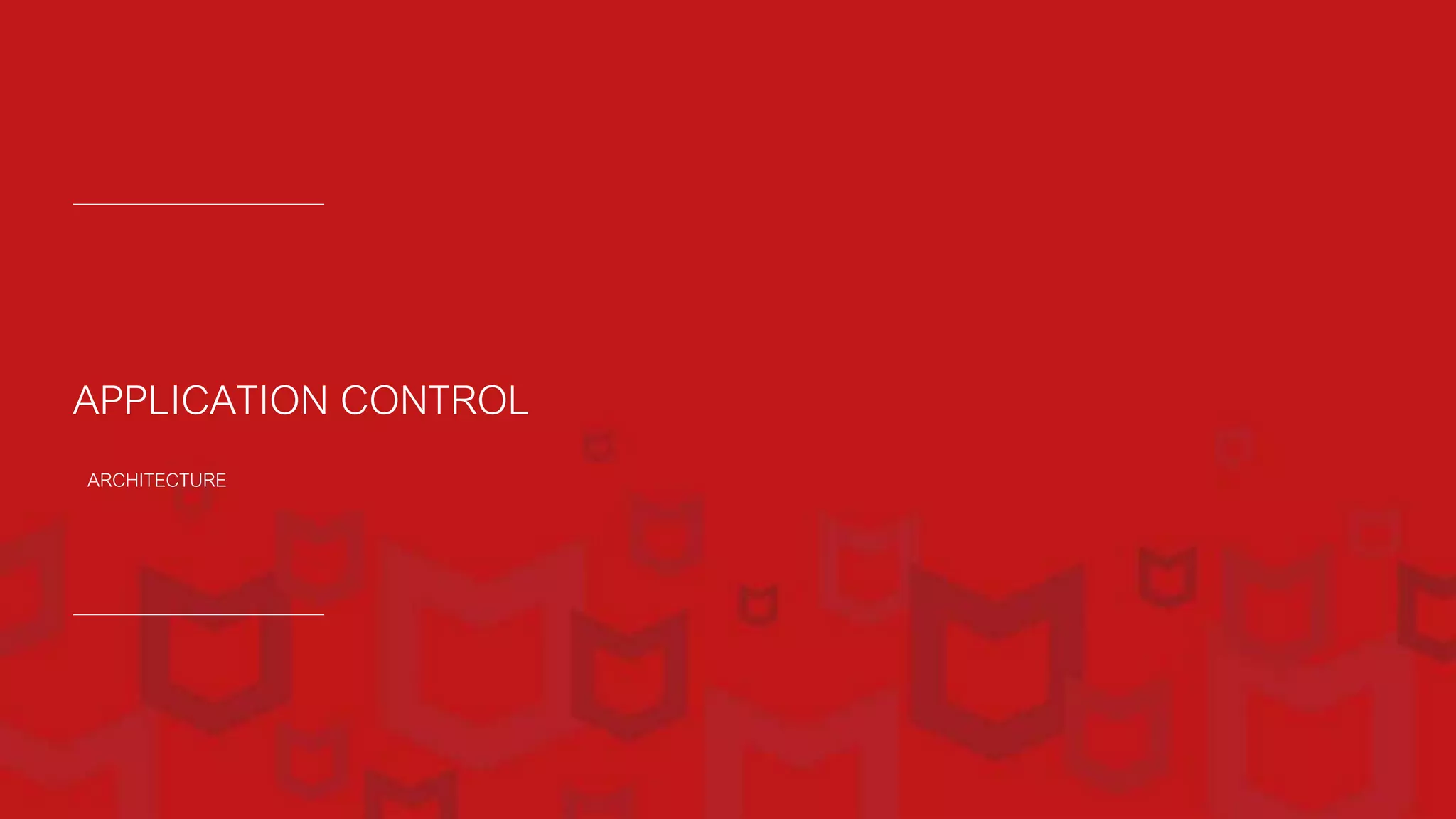 APPLICATION CONTROL
ARCHITECTURE
 