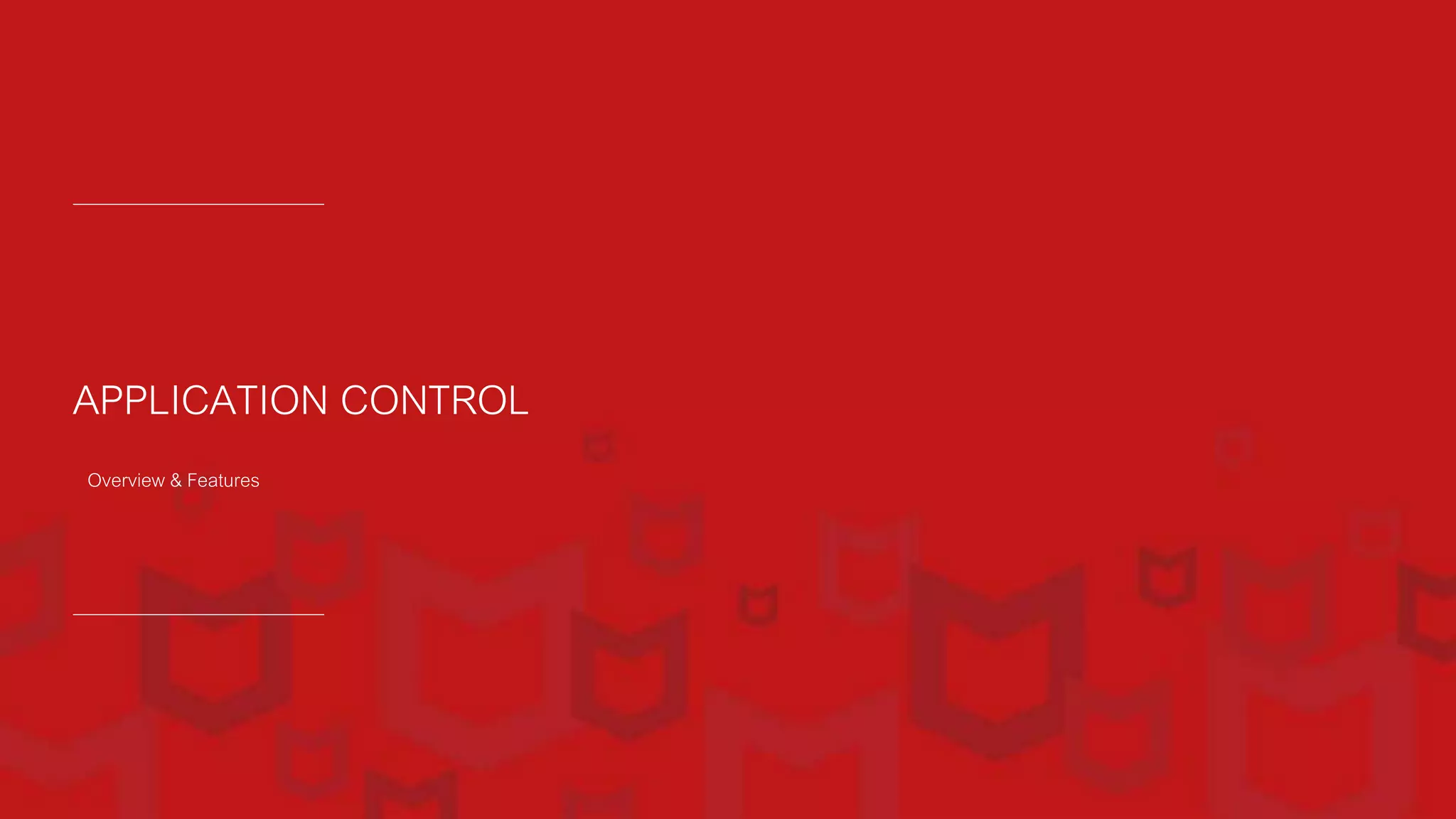 APPLICATION CONTROL
Overview & Features
 