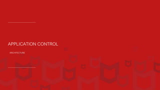 APPLICATION CONTROL
ARCHITECTURE
 