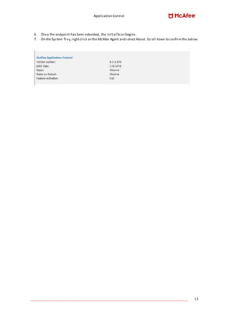 Application Control
____________________________________________________________________________________ 13
6. Once the endpoint has been rebooted, the Initial Scan begins.
7. On the System Tray,rightclick on theMcAfee Agent and selectAbout. Scroll down to confirmthe below:
 