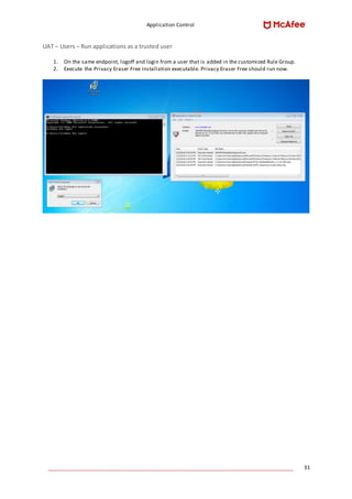 Application Control
____________________________________________________________________________________ 31
UAT – Users – Run applications as a trusted user
1. On the same endpoint, logoff and login from a user that is added in the customized Rule Group.
2. Execute the Privacy Eraser Free installation executable. Privacy Eraser Free should run now.
 
