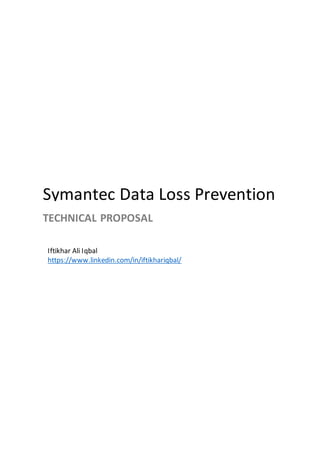 Symantec Data Loss Prevention
TECHNICAL PROPOSAL
Iftikhar Ali Iqbal
https://www.linkedin.com/in/iftikhariqbal/
 