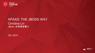 XPAAS: THE JBOSS WAY 
Christina Lin 
JBoss 技術福音戰士 
Oct, 2014 
 