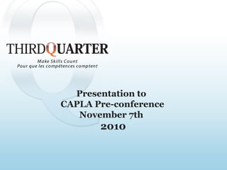 Presentation to
CAPLA Pre-conference
November 7th
2010
 