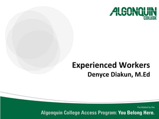 Experienced Workers
Denyce Diakun, M.Ed
 