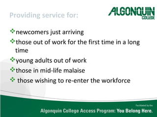 Providing service for:
newcomers just arriving
those out of work for the first time in a long
time
young adults out of work
those in mid-life malaise
 those wishing to re-enter the workforce
 