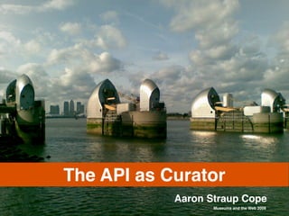 The API as Curator
            Aaron Straup Cope
                   Museums and the Web 2008
 