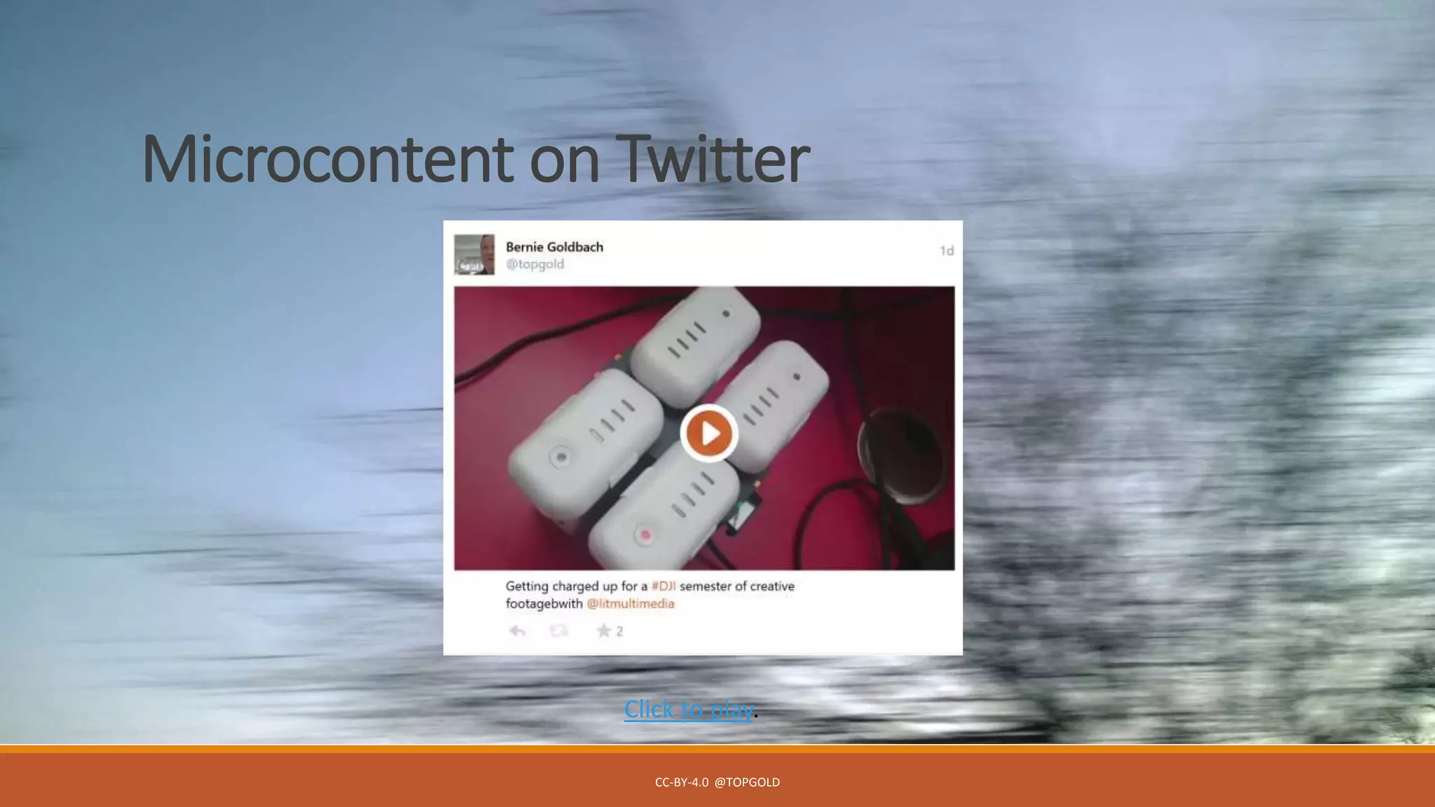Microcontent on Twitter
CC-BY-4.0 @TOPGOLD
Click to play.
 