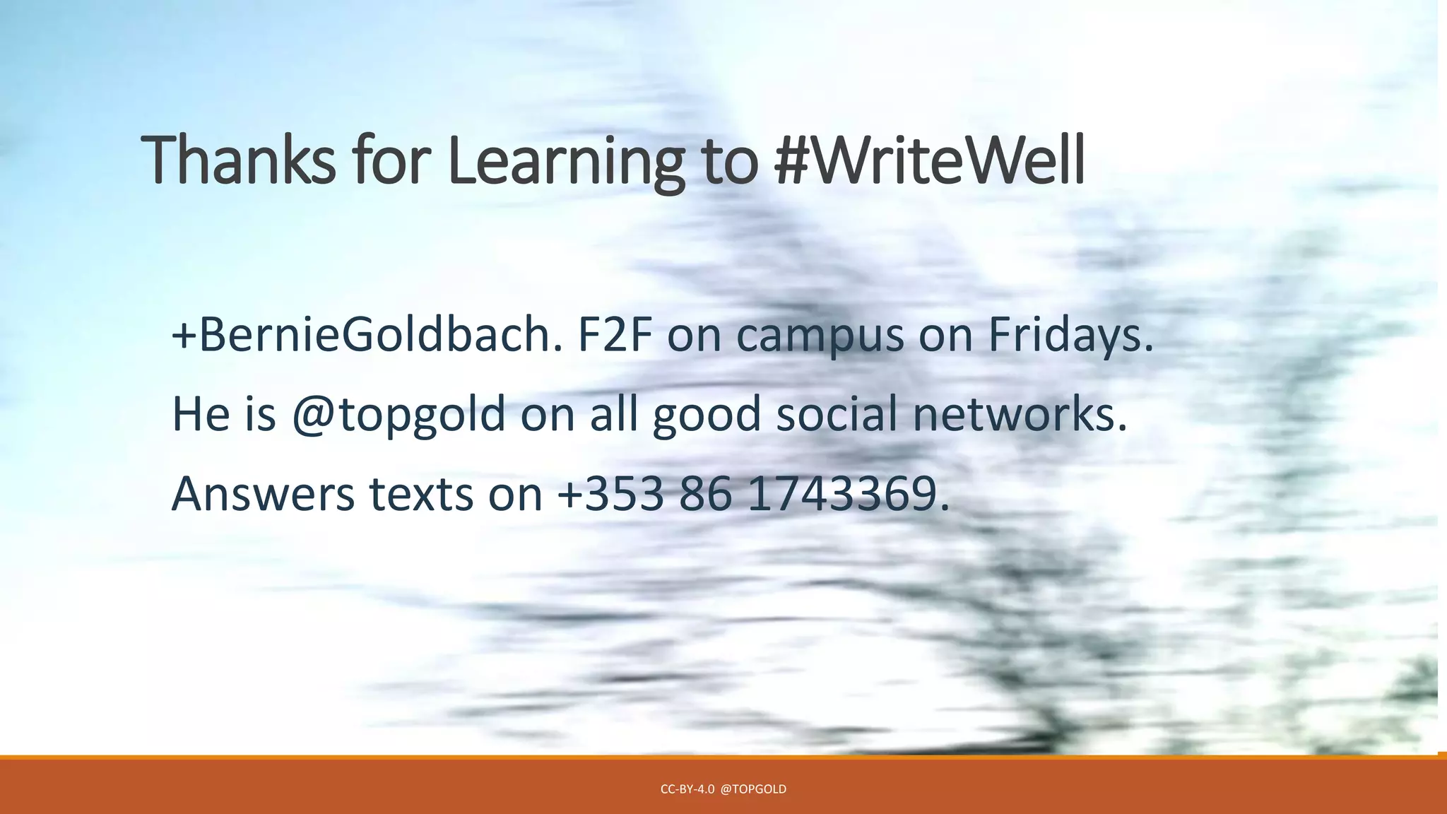 Thanks for Learning to #WriteWell
+BernieGoldbach. F2F on campus on Fridays.
He is @topgold on all good social networks.
Answers texts on +353 86 1743369.
CC-BY-4.0 @TOPGOLD
 