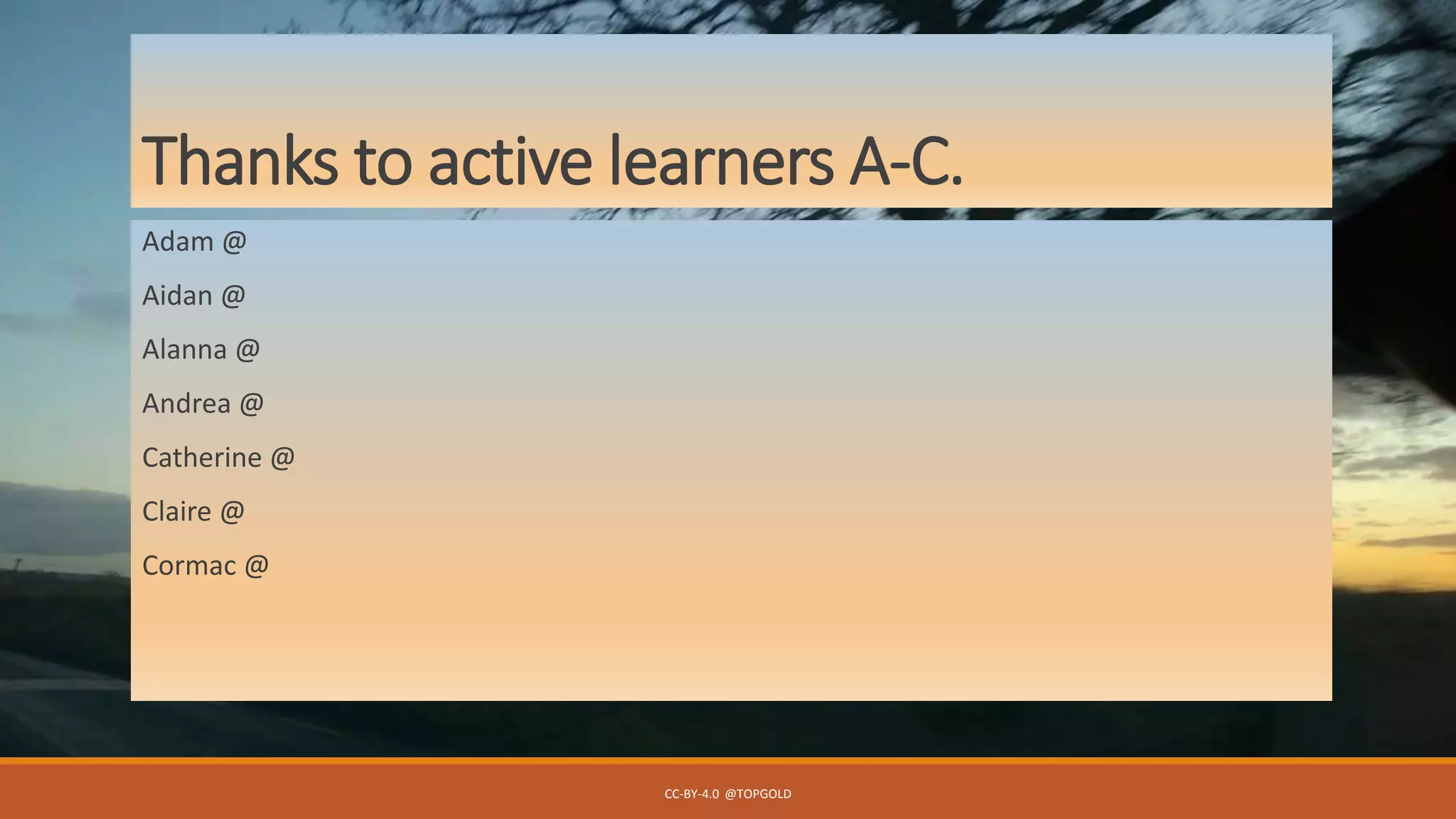 Thanks to active learners A-C.
Adam @
Aidan @
Alanna @
Andrea @
Catherine @
Claire @
Cormac @
CC-BY-4.0 @TOPGOLD
 
