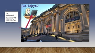 The
Metropolitan
Museum of Art –
1000 Fifth Ave,
NY, NY 10028
 