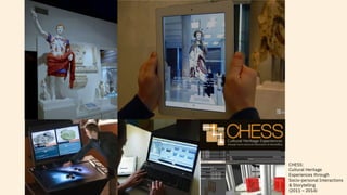 CHESS:
Cultural Heritage
Experiences through
Socio-personal Interactions
& Storytelling
(2011 – 2014)
 