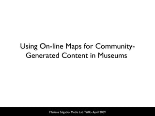 Mariana Salgado- Media Lab TAIK- April 2009 Using On-line Maps for Community-Generated Content in Museums  