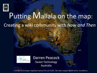 Putting Mallala on the map: Creating a wiki community with Now and Then:  Darren Peacock Sweet Technology Australia 