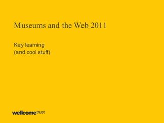 Museums and the Web 2011 Key learning (and cool stuff) 