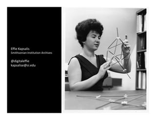 Effie Kapsalis
Smithsonian Institution Archives
Smithsonian Institution Archives

@digitaleffie    
kapsalise@si.edu
 