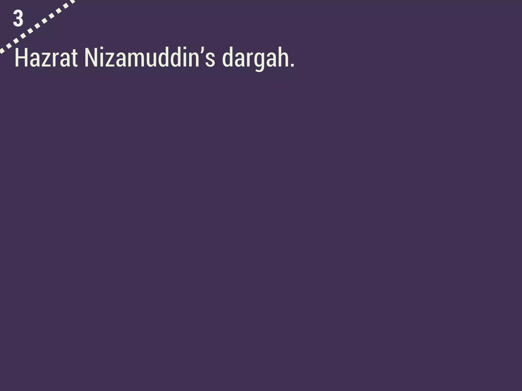 3
Hazrat Nizamuddin’s dargah.
 