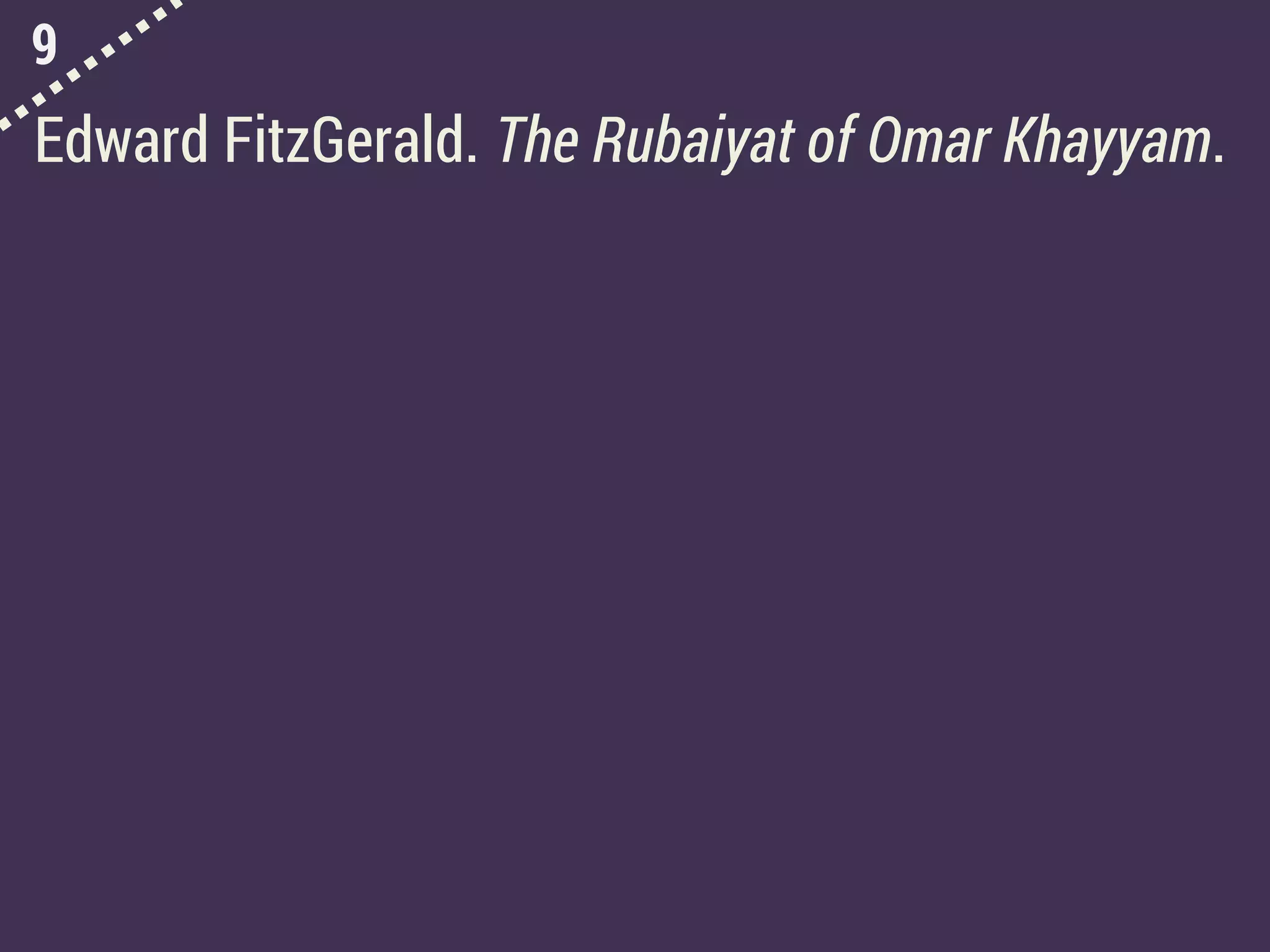 9
Edward FitzGerald. The Rubaiyat of Omar Khayyam.
 