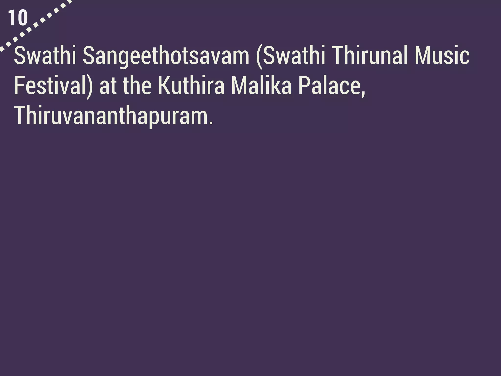10
Swathi Sangeethotsavam (Swathi Thirunal Music
Festival) at the Kuthira Malika Palace,
Thiruvananthapuram.
 