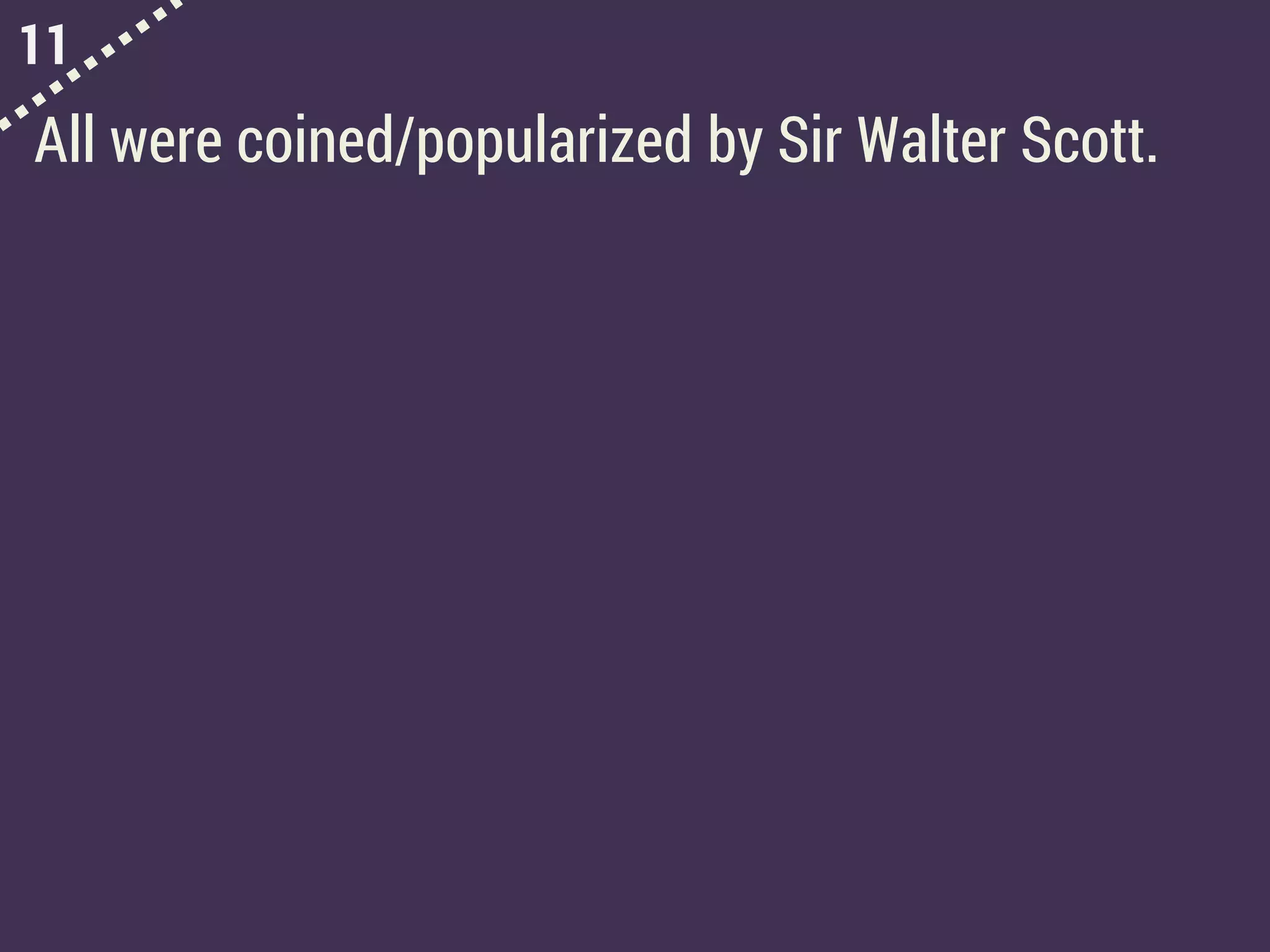 11
All were coined/popularized by Sir Walter Scott.
 
