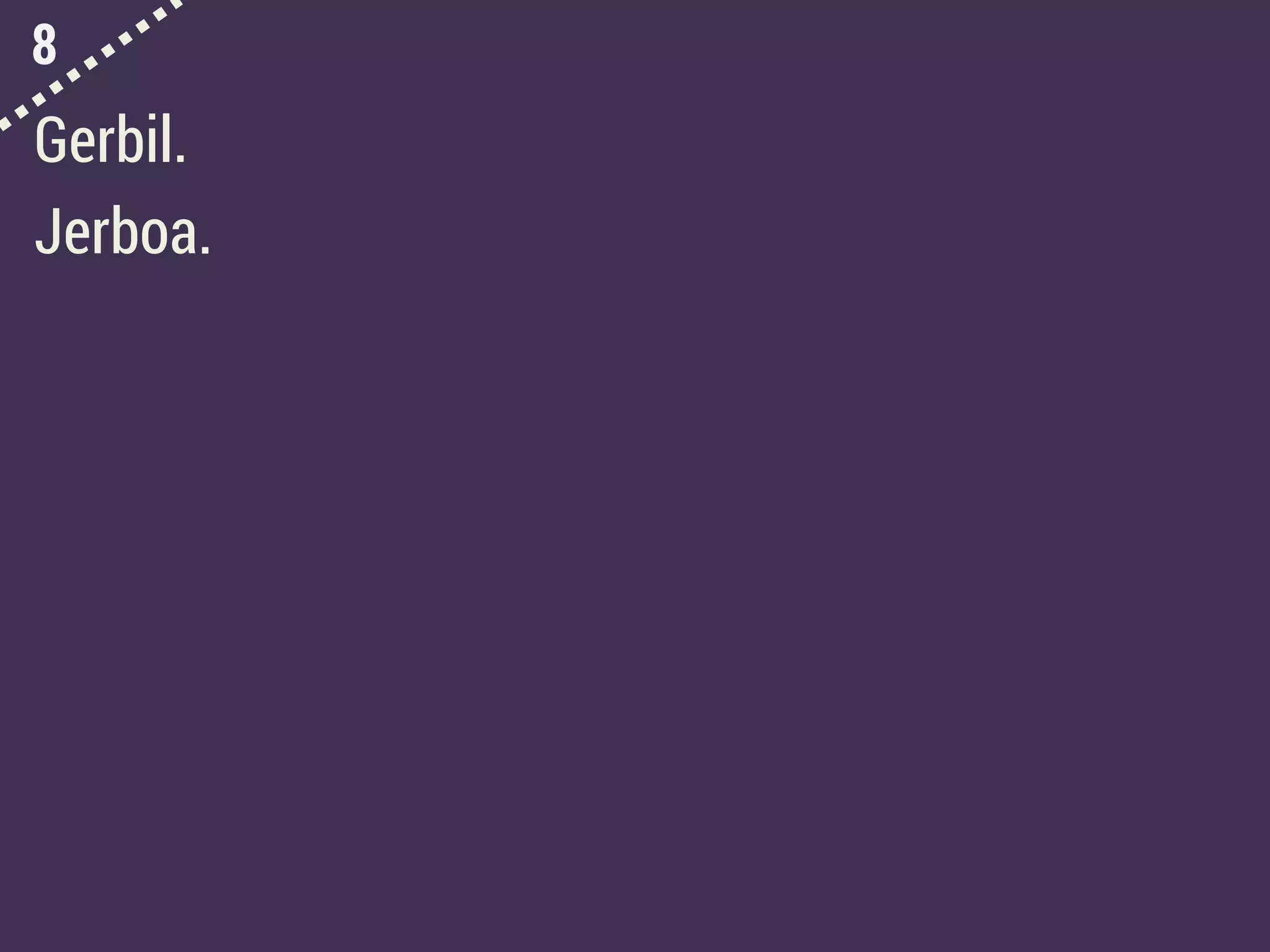 8
Gerbil.
Jerboa.
 