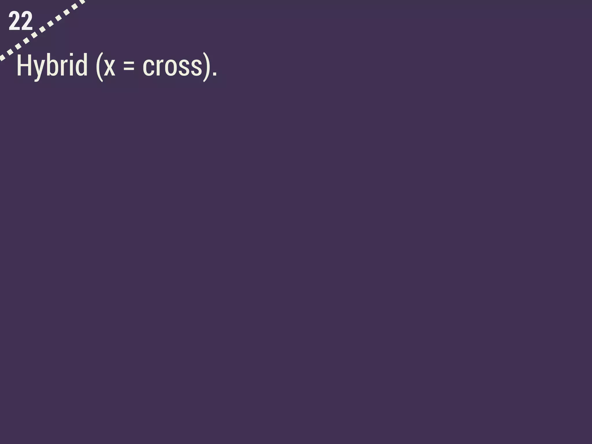 22
Hybrid (x = cross).
 