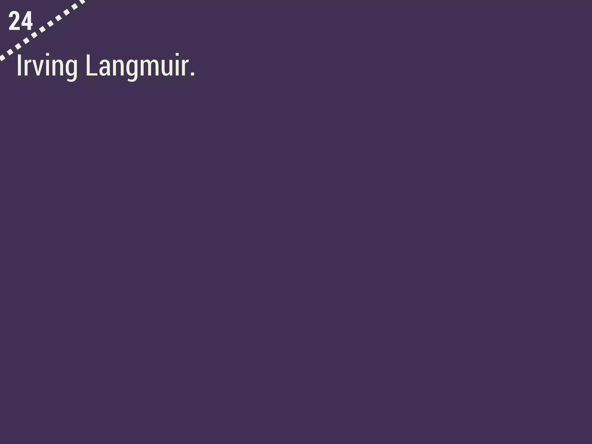 24
Irving Langmuir.
 