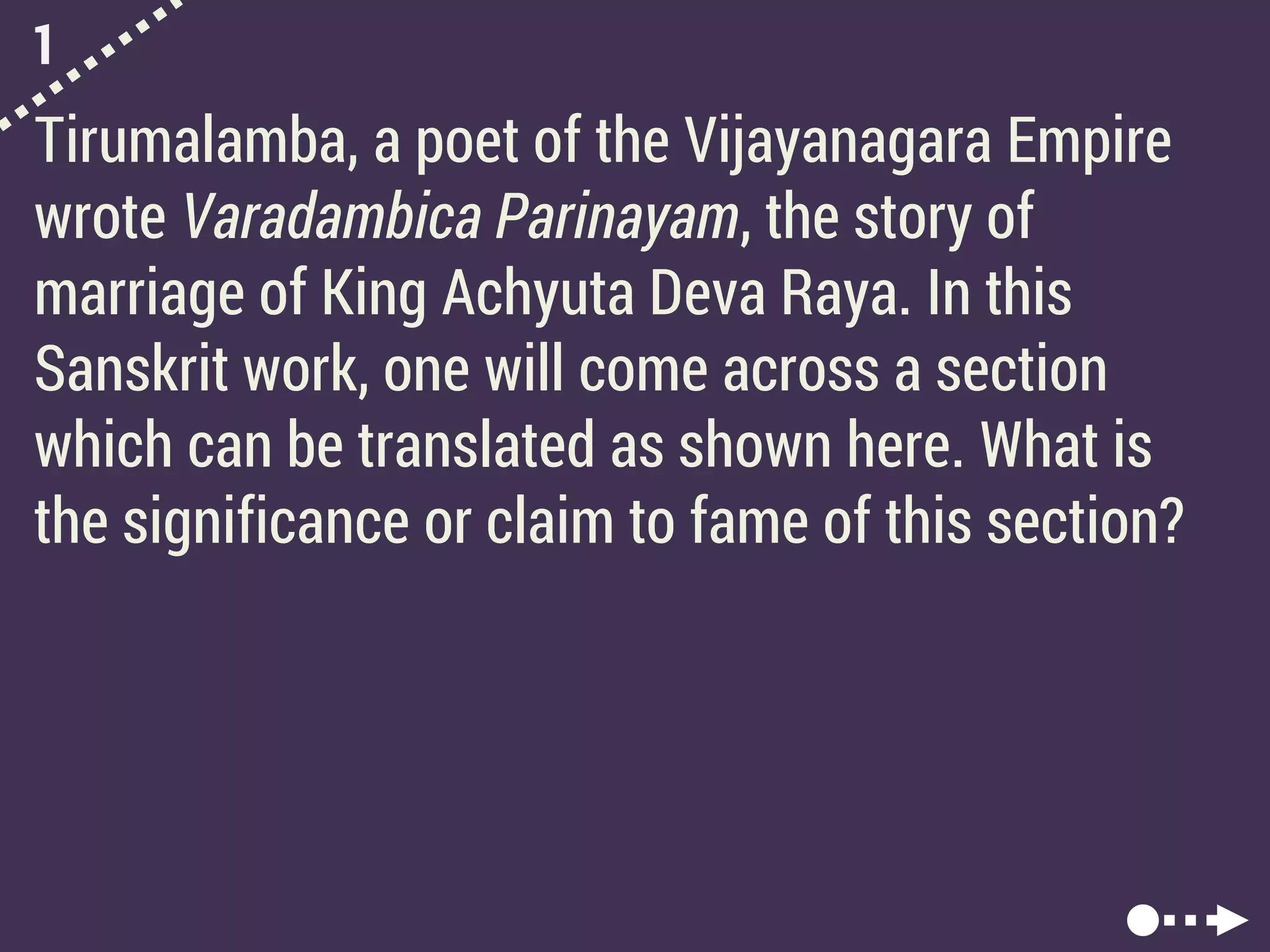 1
Tirumalamba, a poet of the Vijayanagara Empire
wrote Varadambica Parinayam, the story of
marriage of King Achyuta Deva Raya. In this
Sanskrit work, one will come across a section
which can be translated as shown here. What is
the significance or claim to fame of this section?
 