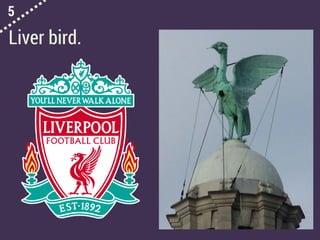 5
Liver bird.
 