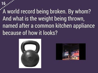 16
A world record being broken. By whom?
And what is the weight being thrown,
named after a common kitchen appliance
because of how it looks?
 