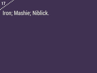 17
Iron; Mashie; Niblick.
 