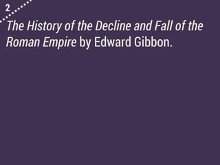 2
The History of the Decline and Fall of the
Roman Empire by Edward Gibbon.
 