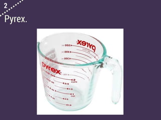 2
Pyrex.
 