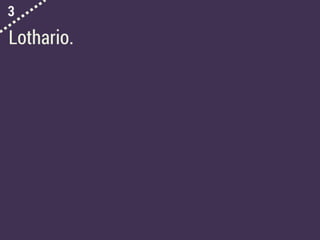 3
Lothario.
 