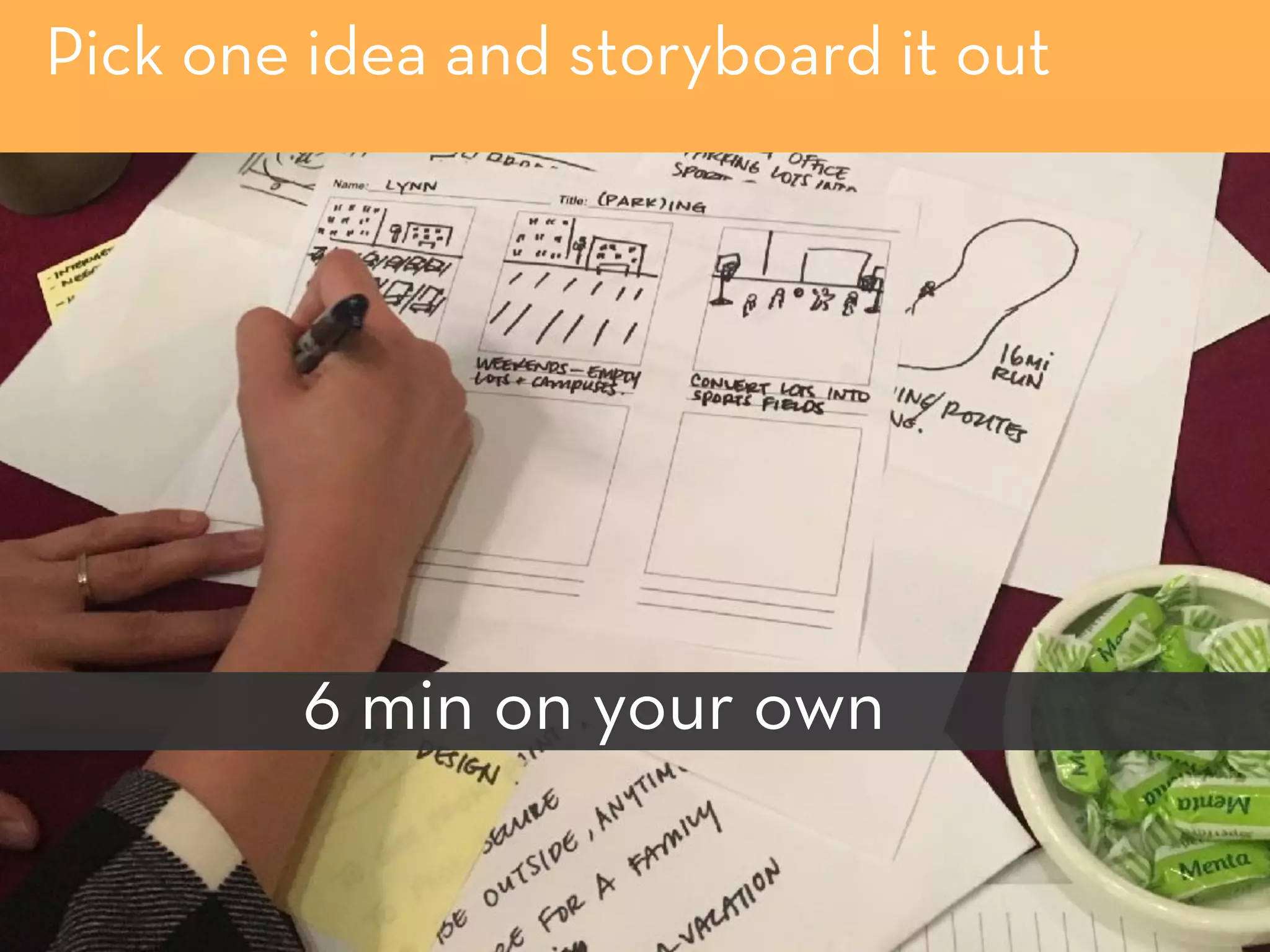 Pick one idea and storyboard it out
6 min on your own
 