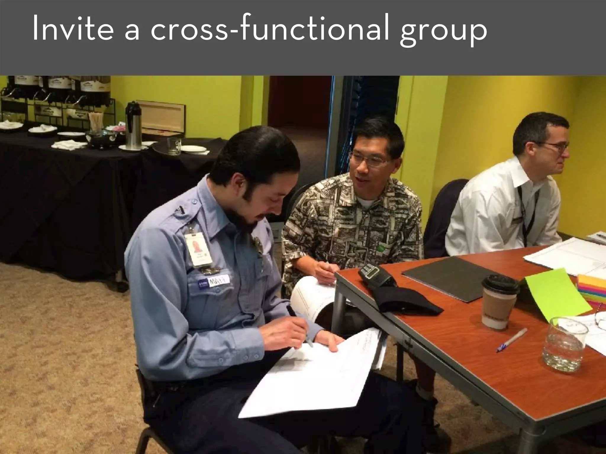Invite a cross-functional group
 