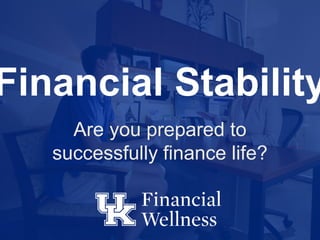 Financial Stability
Are you prepared to
successfully finance life?
 