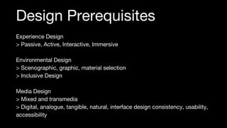 Experience Design
> Passive, Active, Interactive, Immersive
Environmental Design
> Scenographic, graphic, material selecti...